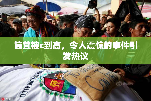 简茸被c到高，令人震惊的事件引发热议