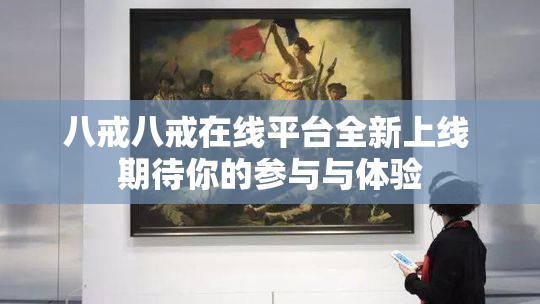 八戒八戒在线平台全新上线 期待你的参与与体验
