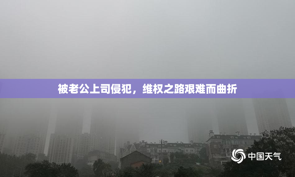 被老公上司侵犯，维权之路艰难而曲折
