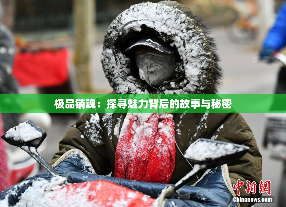 极品销魂：探寻魅力背后的故事与秘密