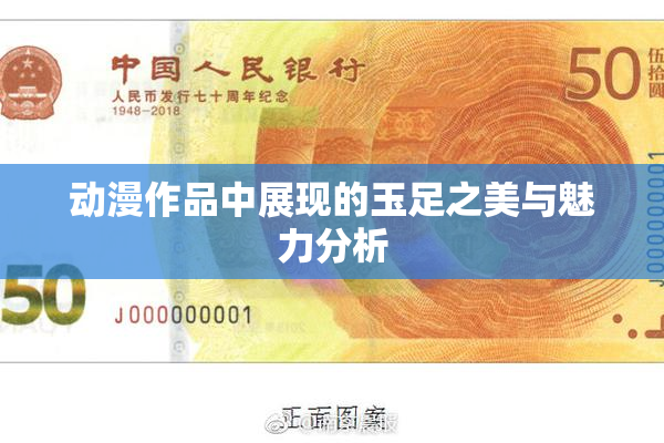 动漫作品中展现的玉足之美与魅力分析