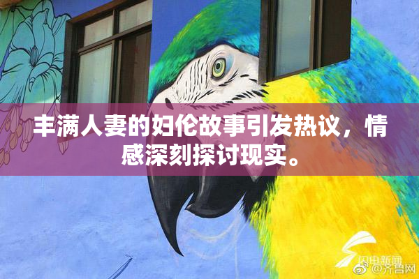 丰满人妻的妇伦故事引发热议，情感深刻探讨现实。