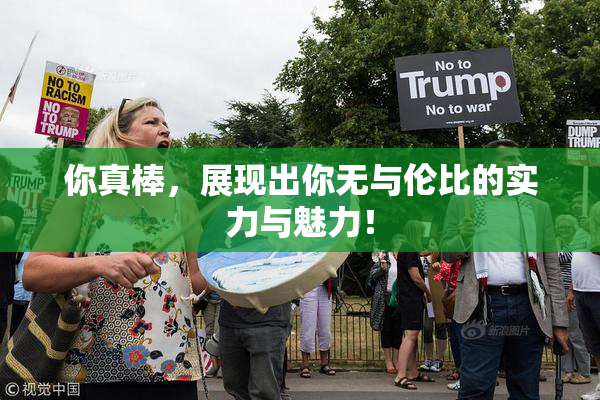 你真棒，展现出你无与伦比的实力与魅力！