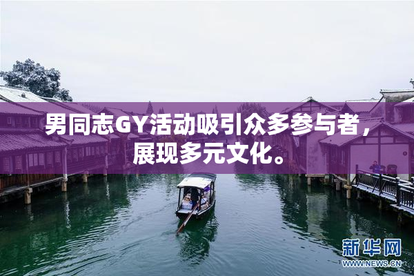 男同志GY活动吸引众多参与者，展现多元文化。