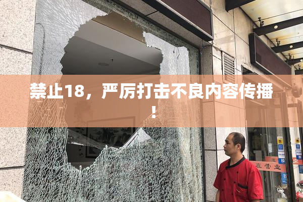 禁止18，严厉打击不良内容传播！