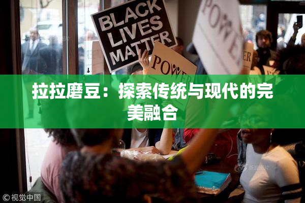 拉拉磨豆：探索传统与现代的完美融合