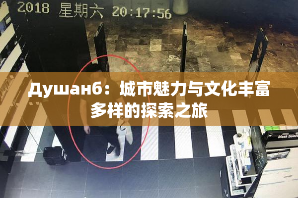 Душанб：城市魅力与文化丰富多样的探索之旅