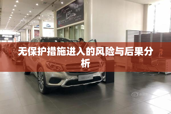 无保护措施进入的风险与后果分析