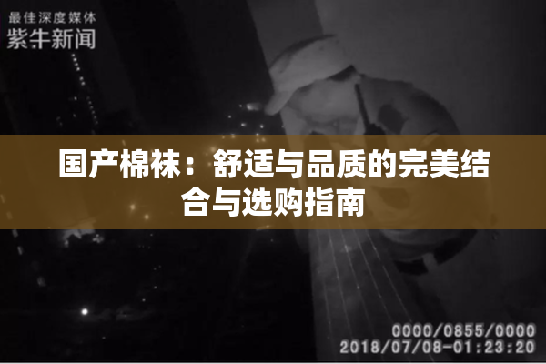 国产棉袜：舒适与品质的完美结合与选购指南