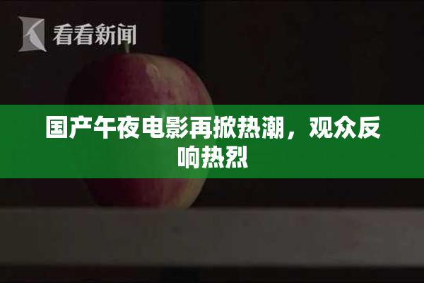 国产午夜电影再掀热潮，观众反响热烈