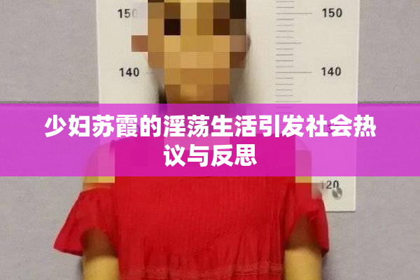 少妇苏霞的淫荡生活引发社会热议与反思