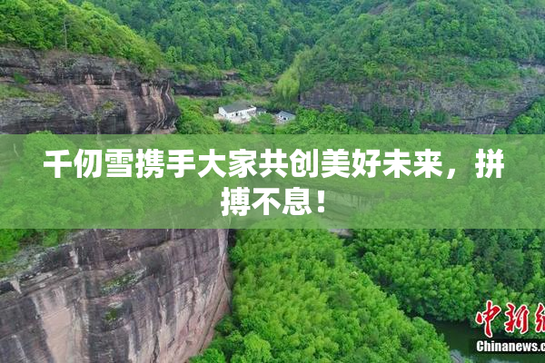 千仞雪携手大家共创美好未来，拼搏不息！