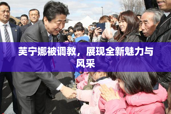 芙宁娜被调教，展现全新魅力与风采