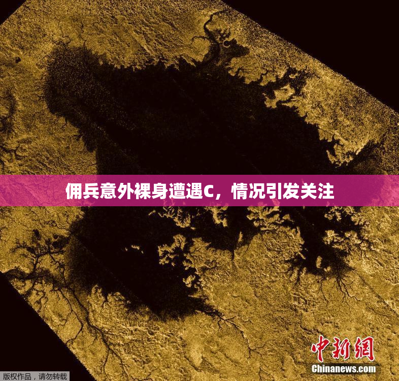 佣兵意外裸身遭遇C，情况引发关注