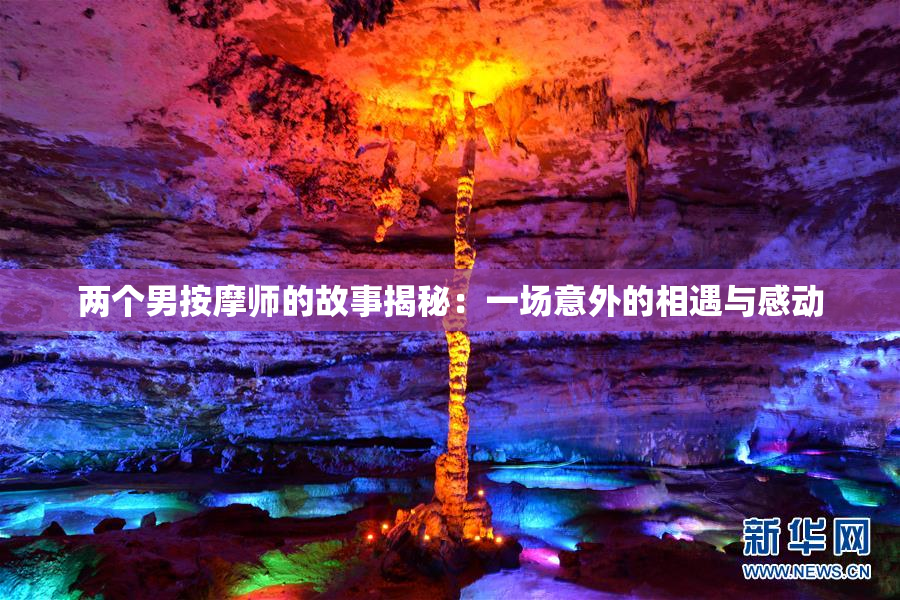 两个男按摩师的故事揭秘：一场意外的相遇与感动
