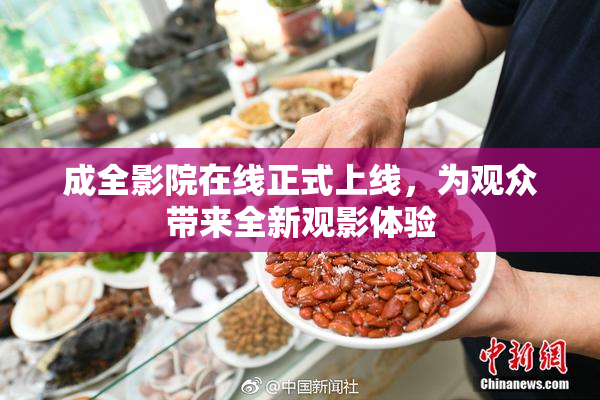 成全影院在线正式上线，为观众带来全新观影体验