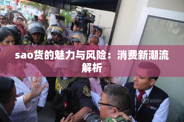 sao货的魅力与风险：消费新潮流解析