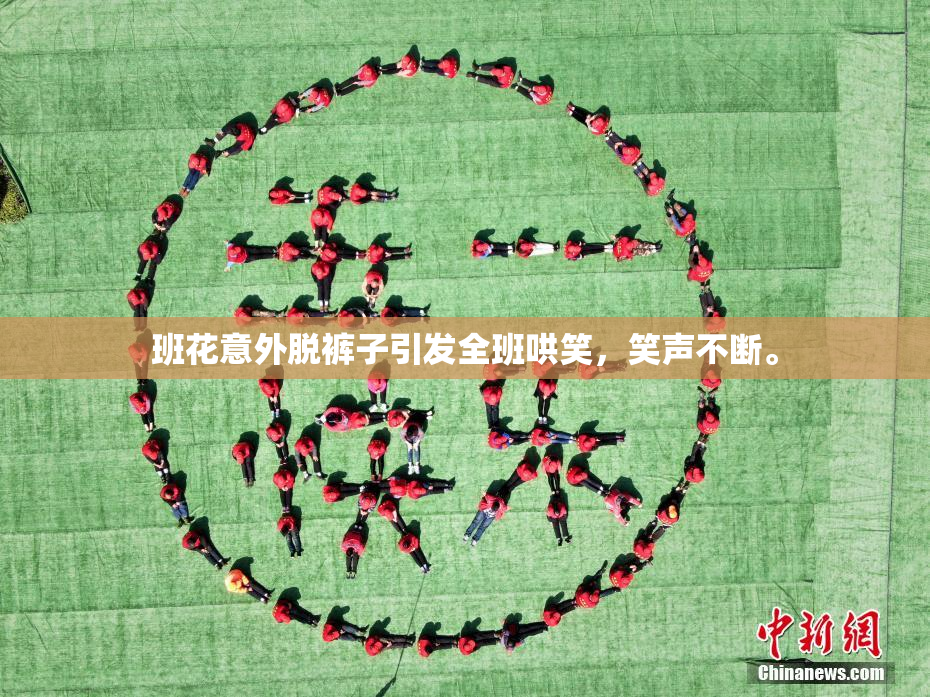 班花意外脱裤子引发全班哄笑，笑声不断。