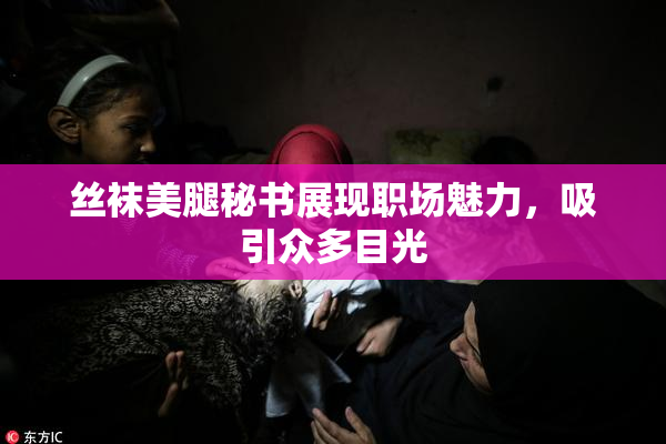 丝袜美腿秘书展现职场魅力，吸引众多目光
