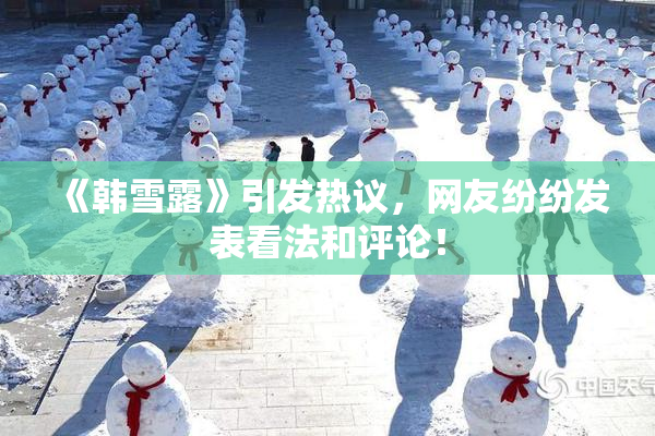 《韩雪露》引发热议，网友纷纷发表看法和评论！