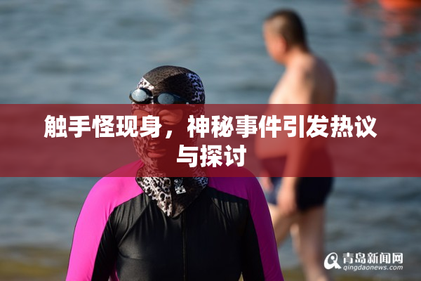 触手怪现身，神秘事件引发热议与探讨