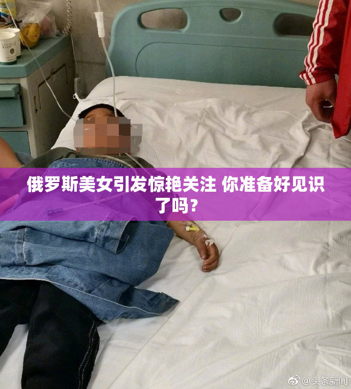 俄罗斯美女引发惊艳关注 你准备好见识了吗？