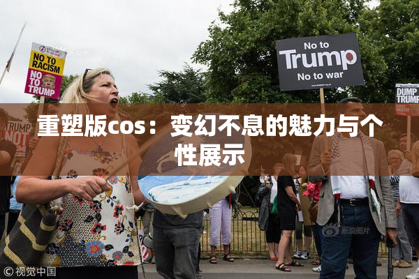 重塑版cos：变幻不息的魅力与个性展示