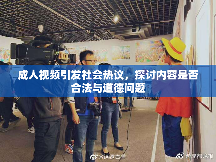 成人视频引发社会热议，探讨内容是否合法与道德问题