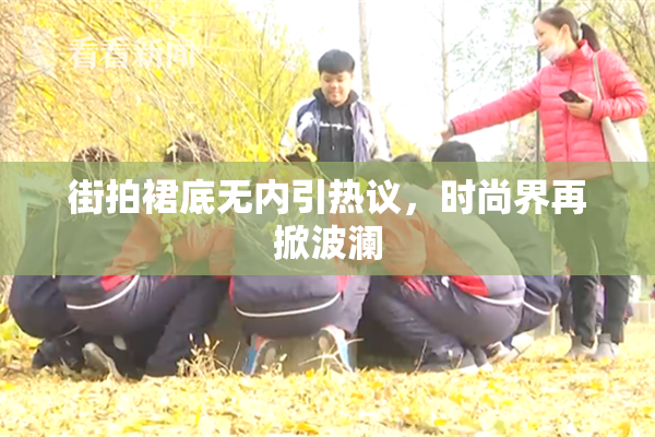 街拍裙底无内引热议，时尚界再掀波澜