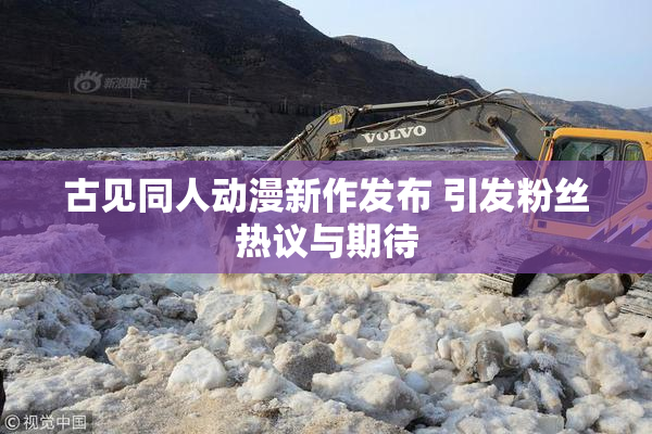 古见同人动漫新作发布 引发粉丝热议与期待