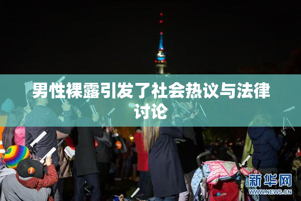 男性裸露引发了社会热议与法律讨论