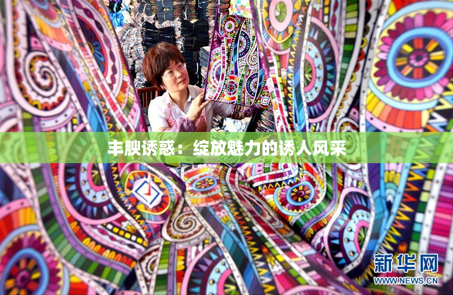 丰腴诱惑：绽放魅力的诱人风采