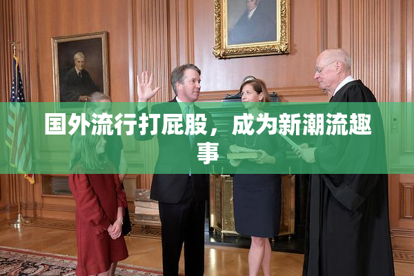 国外流行打屁股，成为新潮流趣事