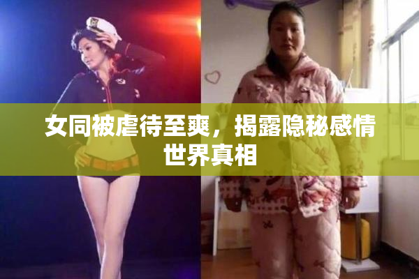 女同被虐待至爽，揭露隐秘感情世界真相