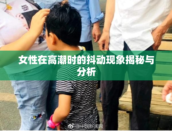 女性在高潮时的抖动现象揭秘与分析