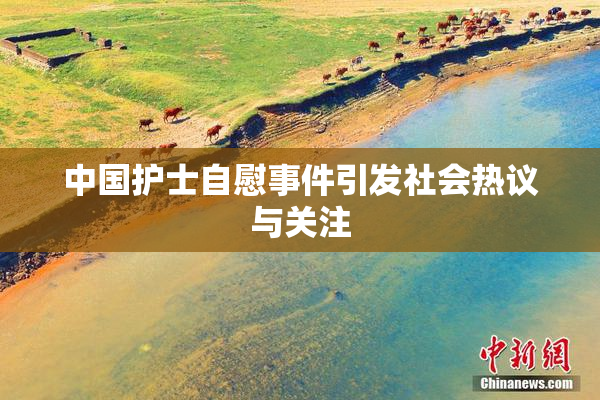 中国护士自慰事件引发社会热议与关注