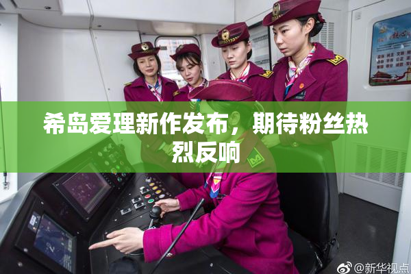 希岛爱理新作发布，期待粉丝热烈反响