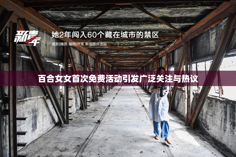 百合女女首次免费活动引发广泛关注与热议