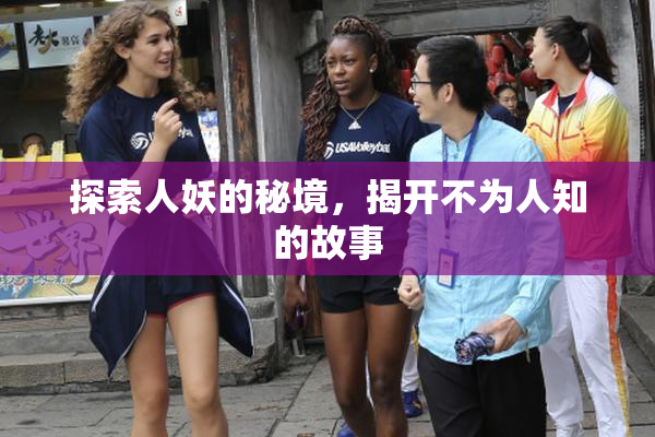 探索人妖的秘境，揭开不为人知的故事