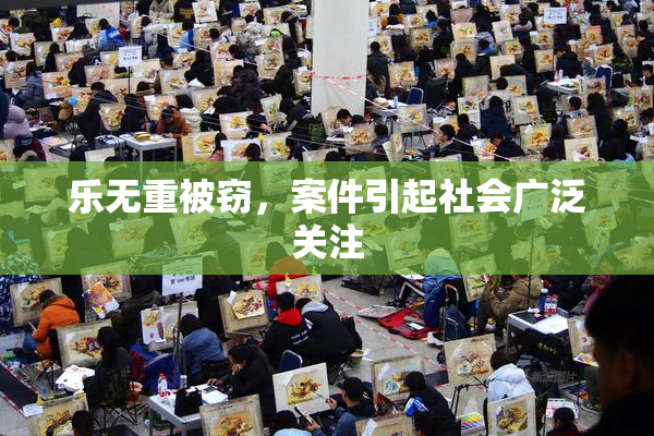 乐无重被窃，案件引起社会广泛关注