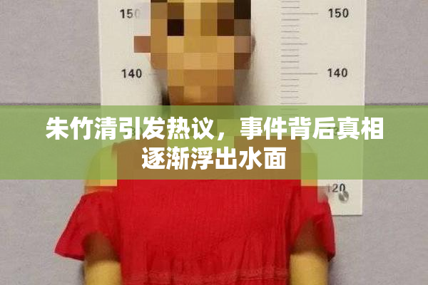 朱竹清引发热议，事件背后真相逐渐浮出水面