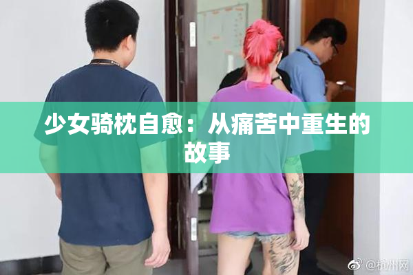 少女骑枕自愈：从痛苦中重生的故事