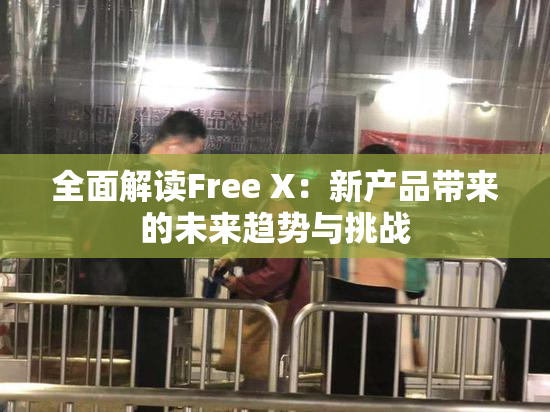 全面解读Free X：新产品带来的未来趋势与挑战