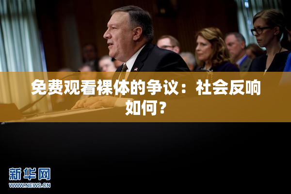 免费观看裸体的争议：社会反响如何？