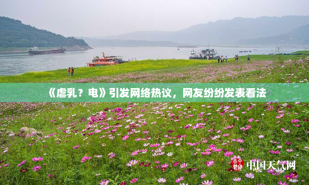 《虐乳？电》引发网络热议，网友纷纷发表看法