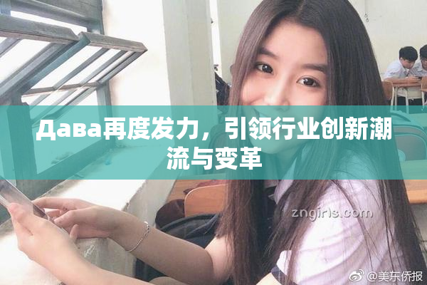 Дава再度发力，引领行业创新潮流与变革