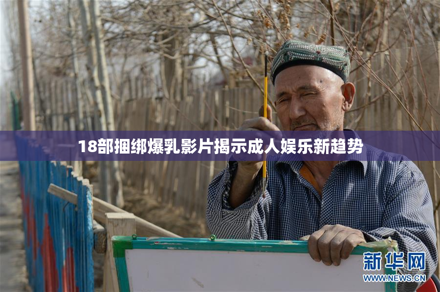 18部捆绑爆乳影片揭示成人娱乐新趋势