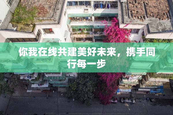 你我在线共建美好未来，携手同行每一步