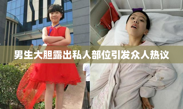 男生大胆露出私人部位引发众人热议
