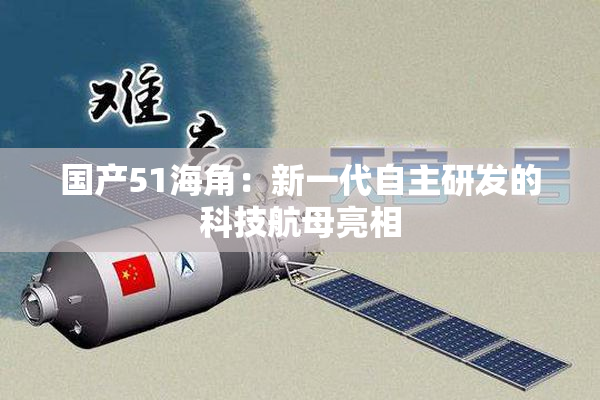 国产51海角：新一代自主研发的科技航母亮相